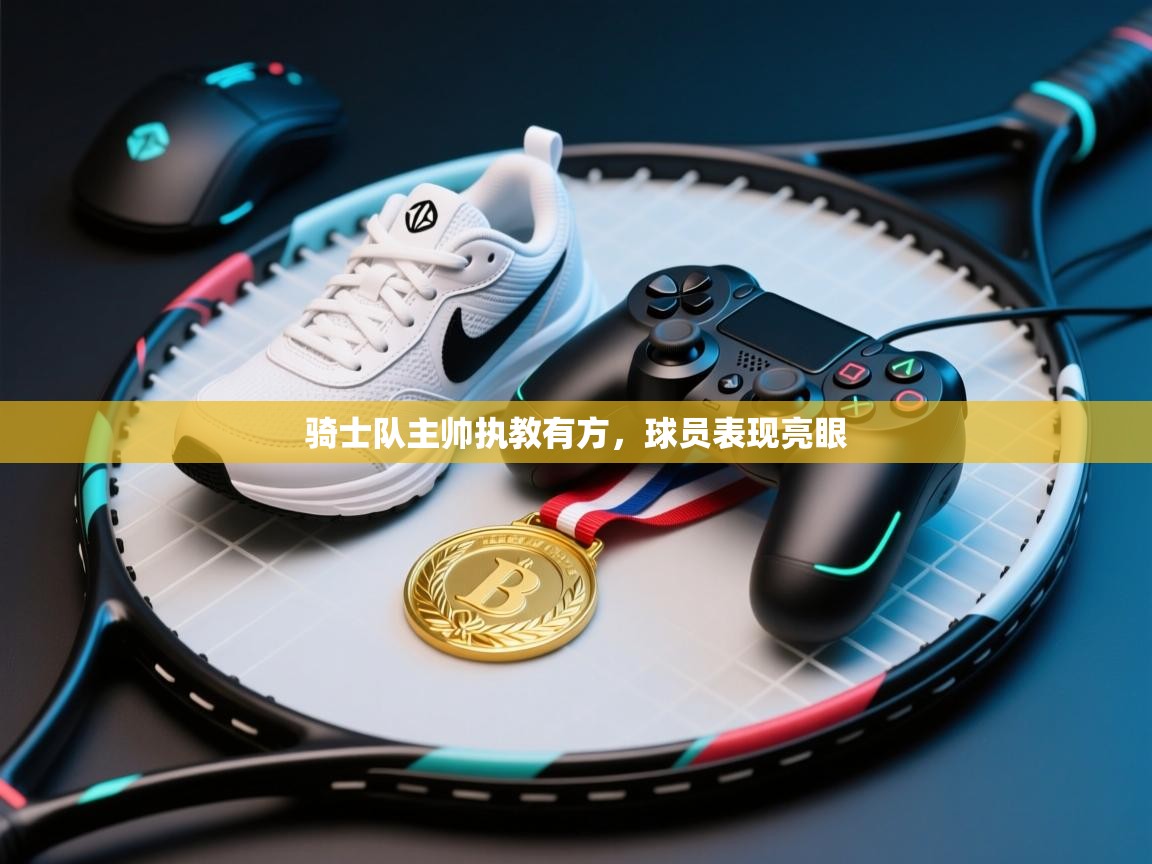 开云直播-骑士队主帅执教有方,球员表现亮眼 第4张