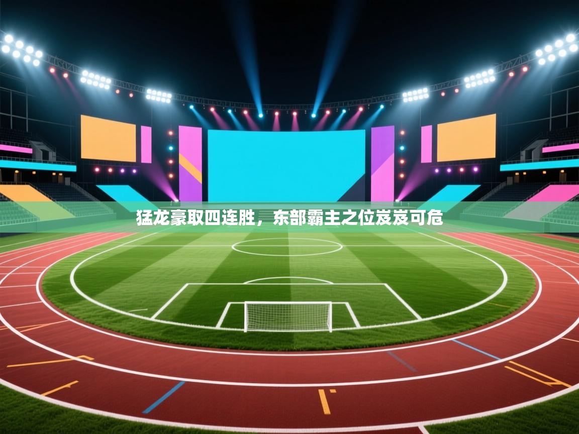 开云体育下载-猛龙豪取四连胜,东部霸主之位岌岌可危 第3张