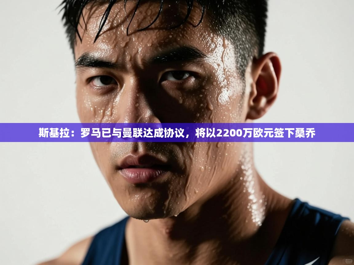 开云体育VIP权益说明-斯基拉：罗马已与曼联达成协议，将以2200万欧元签下桑乔  第3张