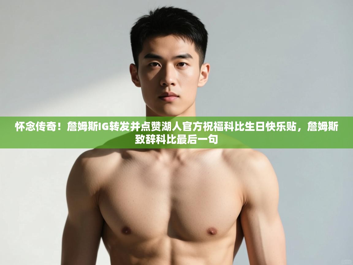 开云体育app下载官网-怀念传奇!詹姆斯IG转发并点赞湖人官方祝福科比生日快乐贴,詹姆斯致辞科比最后一句 第2张