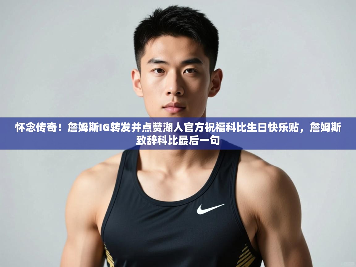 开云体育app下载官网-怀念传奇!詹姆斯IG转发并点赞湖人官方祝福科比生日快乐贴,詹姆斯致辞科比最后一句 第4张