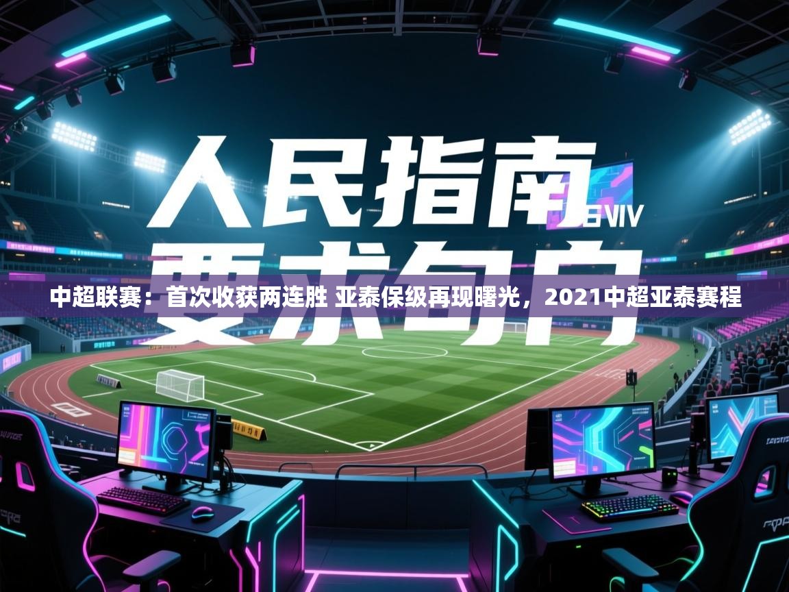 开云体育工单提交入口-中超联赛:首次收获两连胜 亚泰保级再现曙光,2021中超亚泰赛程 第2张