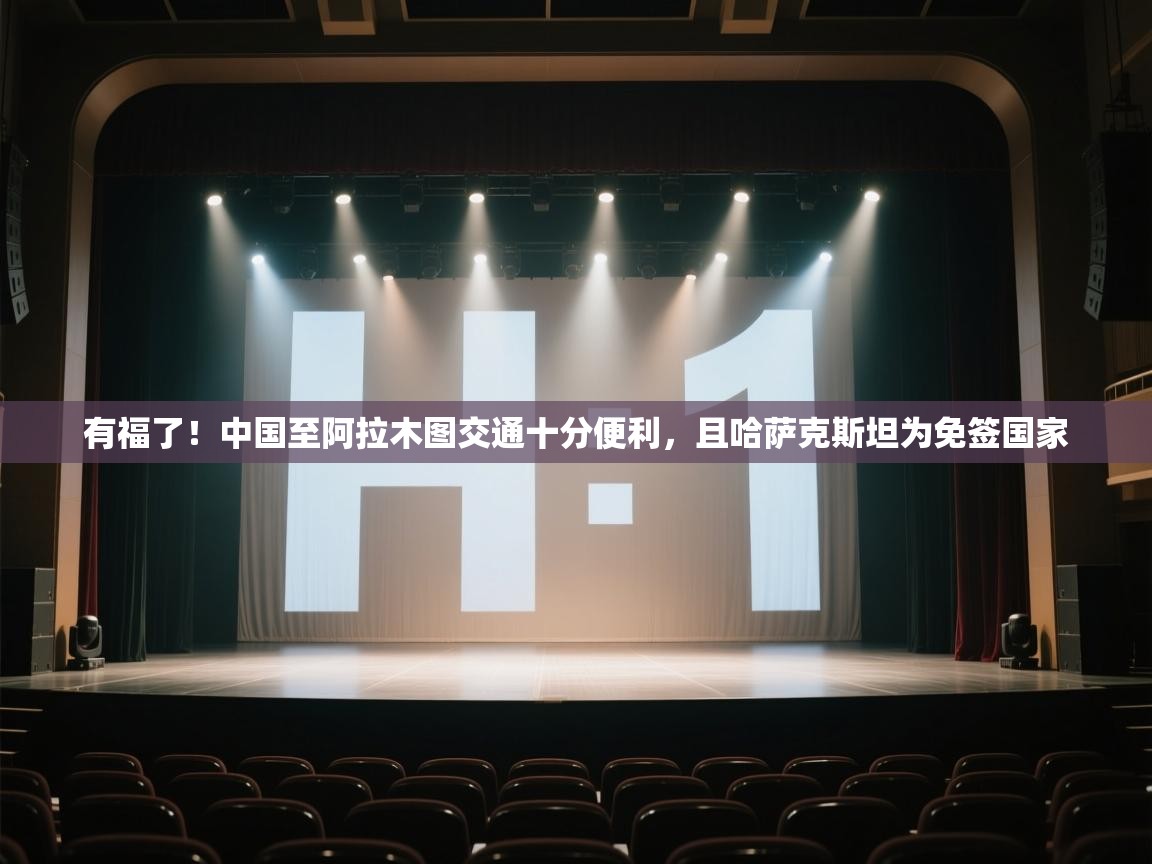 开云体育app下载地址-有福了!中国至阿拉木图交通十分便利,且哈萨克斯坦为免签国家 第1张