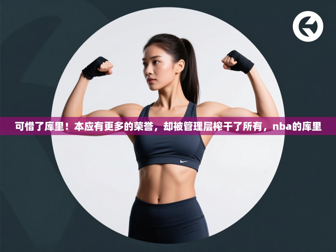 开云体育app官网-可惜了库里!本应有更多的荣誉,却被管理层榨干了所有,nba的库里 第2张