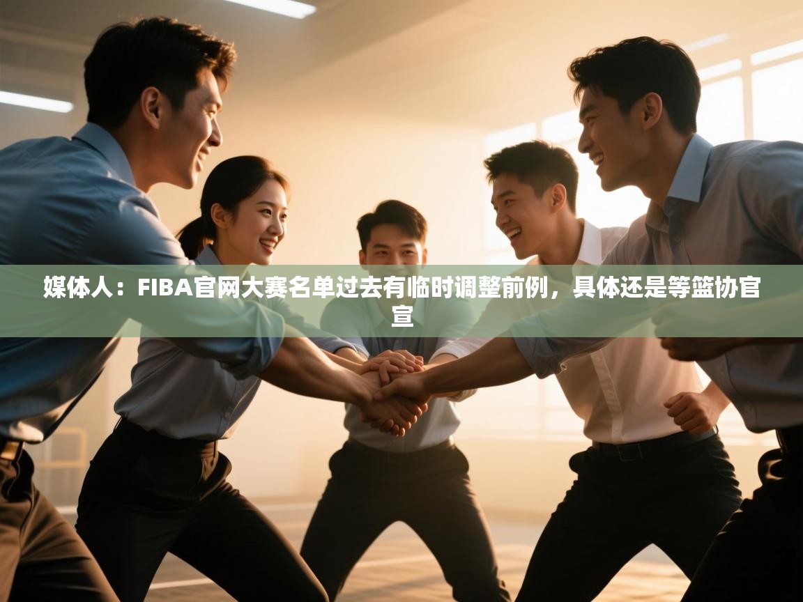 开云体育app登录入口-媒体人:FIBA官网大赛名单过去有临时调整前例,具体还是等篮协官宣 第2张