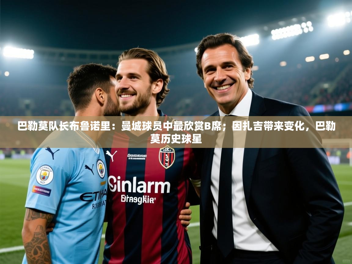 开云体育注册下载-巴勒莫队长布鲁诺里：曼城球员中最欣赏B席；因扎吉带来变化，巴勒莫历史球星  第2张