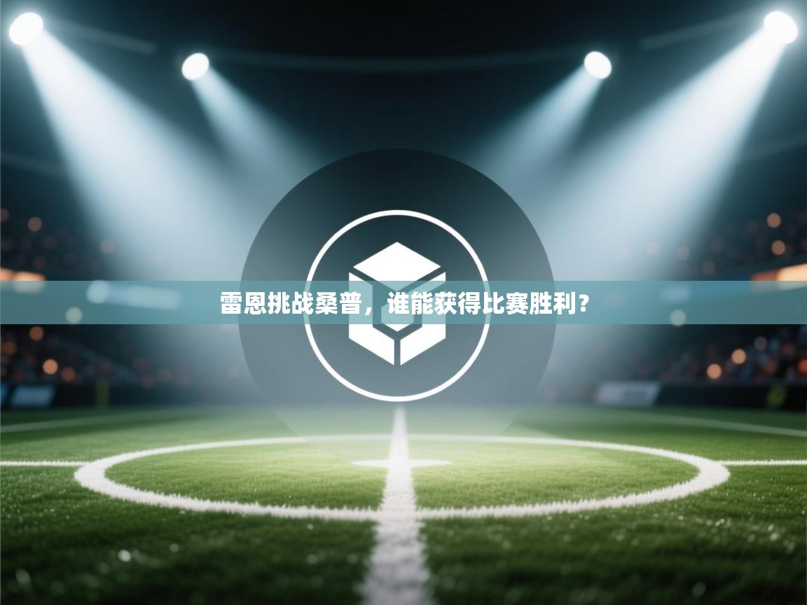 开云体育无法登录解决方案-雷恩挑战桑普，谁能获得比赛胜利？  第2张