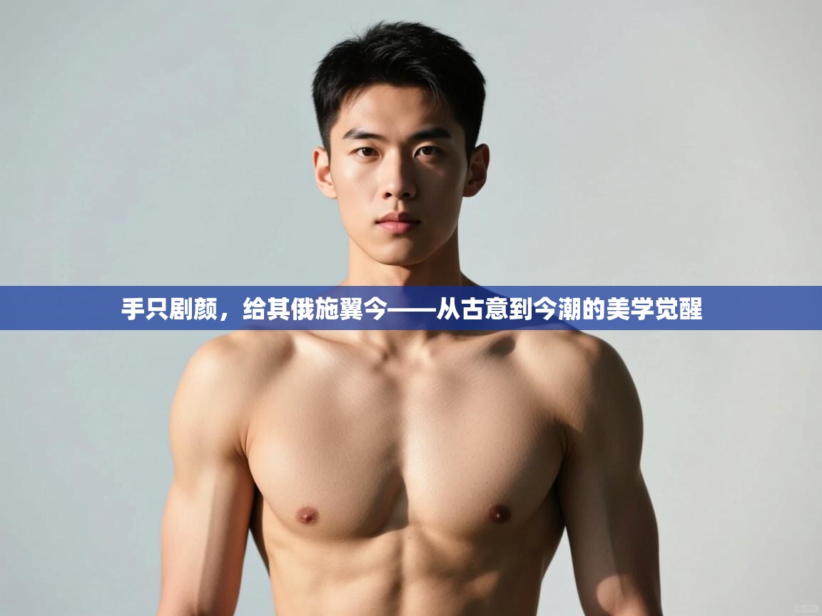 云开体育官网登录入口手机版-手只剧颜，给其俄施翼今——从古意到今潮的美学觉醒  第4张