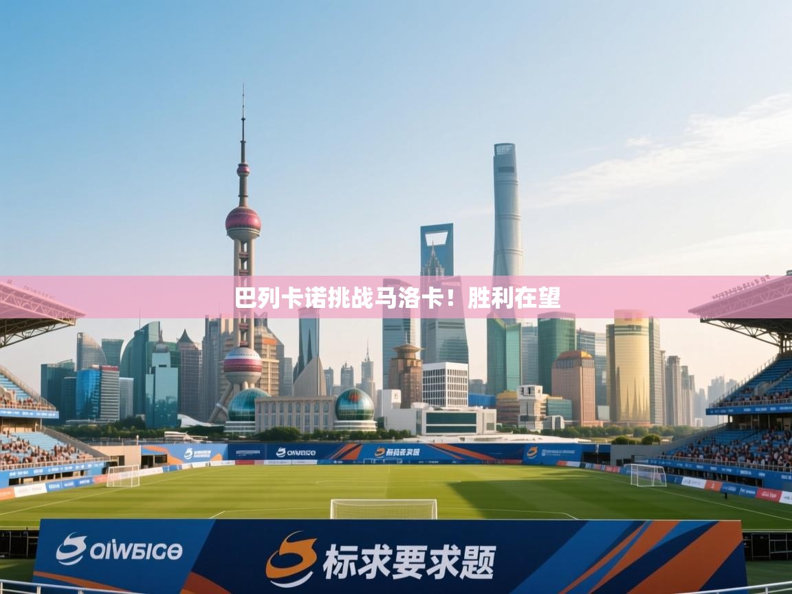 开云体育旧版下载地址-巴列卡诺挑战马洛卡!胜利在望 第2张