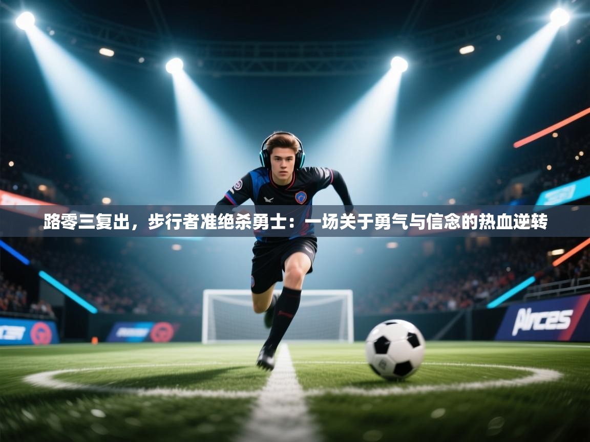 开运体育-路零三复出,步行者准绝杀勇士:一场关于勇气与信念的热血逆转 第3张